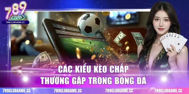Các kiểu kèo chấp thường gặp trong bóng đá