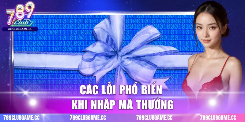 Các lỗi phổ biến khi nhập mã thưởng