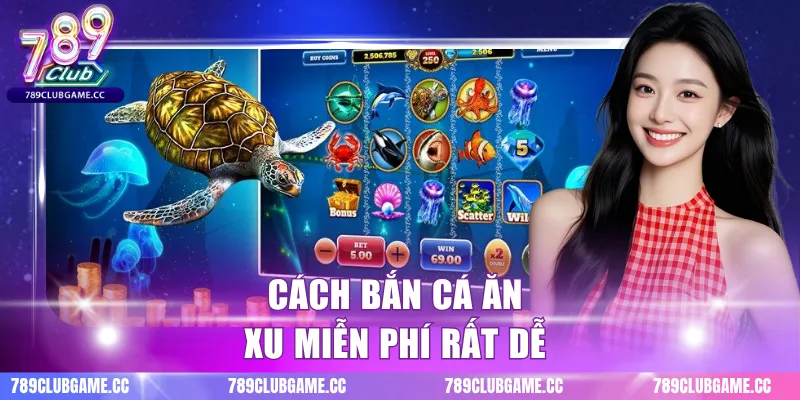 Cách bắn cá ăn xu miễn phí rất dễ