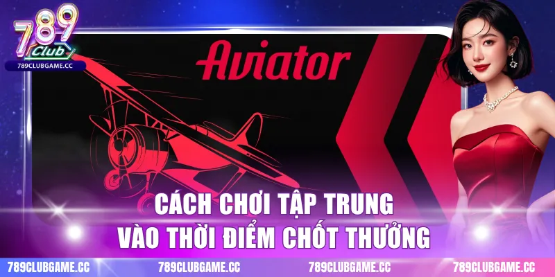 Cách chơi tập trung vào thời điểm chốt thưởng