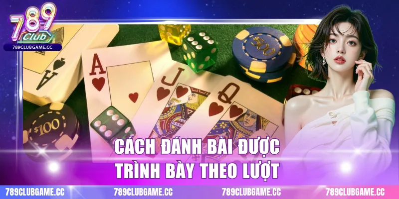 Cách đánh bài được trình bày theo lượt