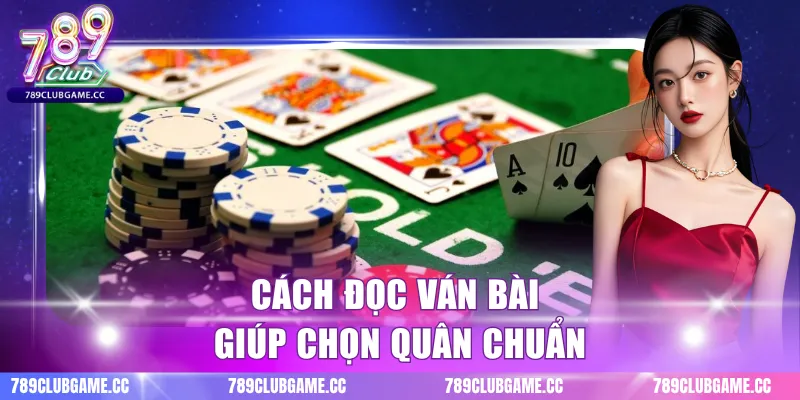 Cách đọc ván bài giúp chọn quân chuẩn