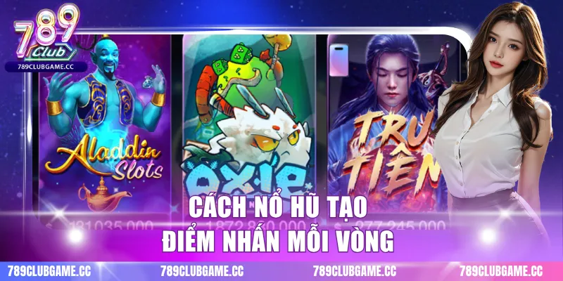 Cách nổ hũ tạo điểm nhấn mỗi vòng