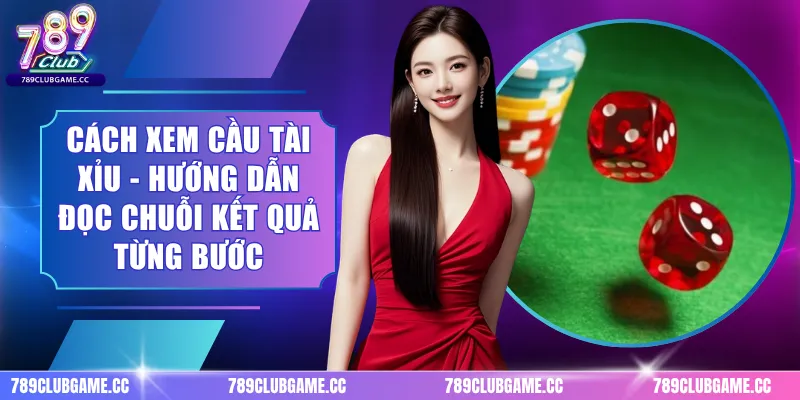 Cách Xem Cầu Tài Xỉu - Hướng Dẫn Đọc Chuỗi Kết Quả Từng Bước