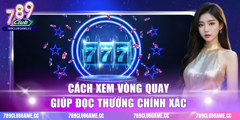 Cách xem vòng quay giúp đọc thưởng chính xác