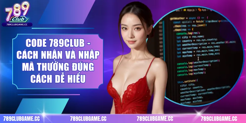 Code 789CLUB - Cách Nhận Và Nhập Mã Thưởng Đúng Cách Dễ Hiểu