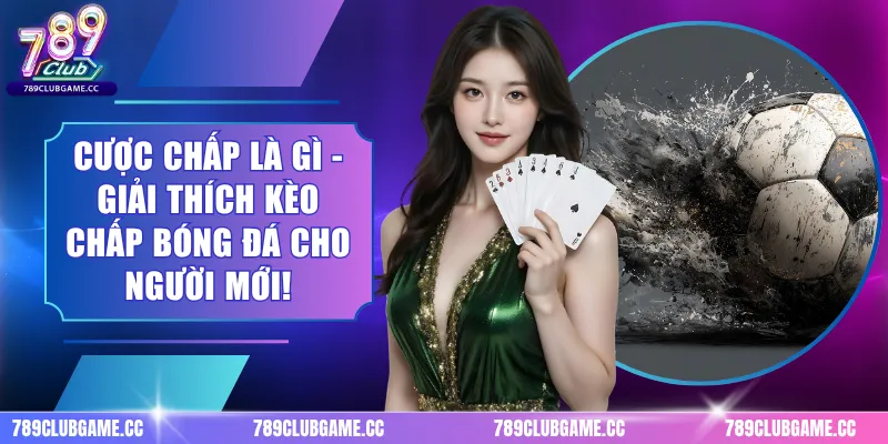 Cược Chấp Là Gì - Giải Thích Kèo Chấp Bóng Đá Cho Người Mới!
