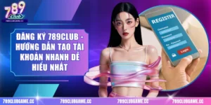 Đăng Ký 789CLUB - Hướng Dẫn Tạo Tài Khoản Nhanh Dễ Hiểu Nhất