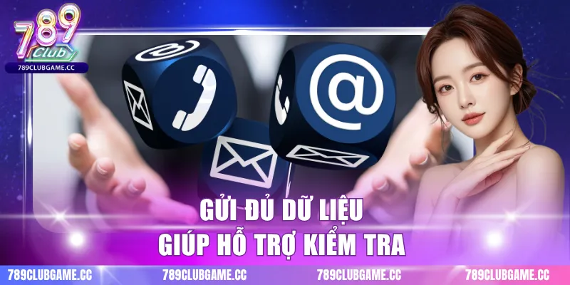Gửi đủ dữ liệu giúp hỗ trợ kiểm tra