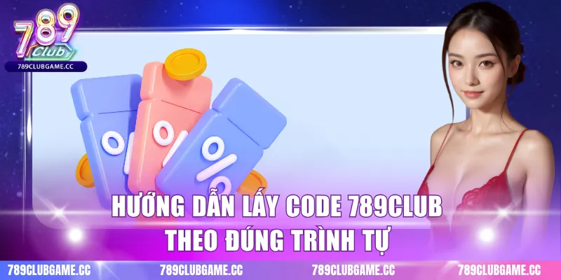 Hướng dẫn lấy code 789CLUB theo đúng trình tự