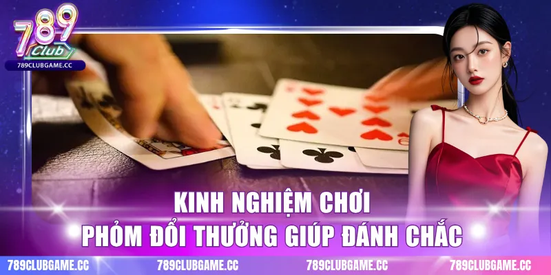 Kinh nghiệm chơi phỏm đổi thưởng giúp đánh chắc