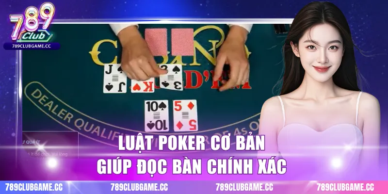 Luật poker cơ bản giúp đọc bàn chính xác