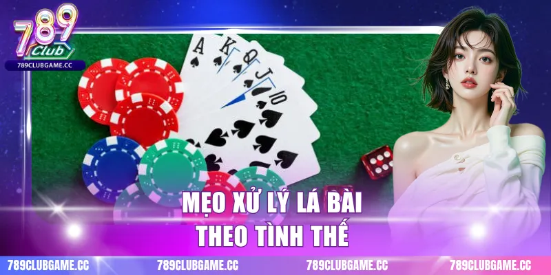 Mẹo xử lý lá bài theo tình thế