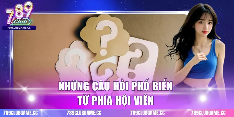 Những câu hỏi phổ biến từ phía hội viên