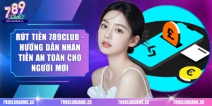 Rút Tiền 789CLUB - Hướng Dẫn Nhận Tiền An Toàn Cho Người Mới