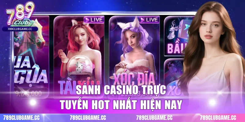 Sảnh Casino trực tuyến hot nhất hiện nay