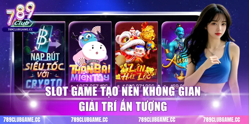 Slot game tạo nên không gian giải trí ấn tượng