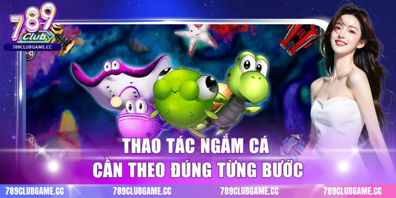 Thao tác ngắm cá cần theo đúng từng bước