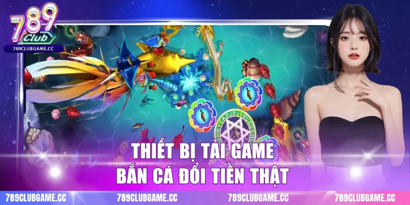 Thiết bị tải game bắn cá đổi tiền thật