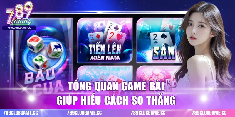 Tổng quan game bài giúp hiểu cách so thắng