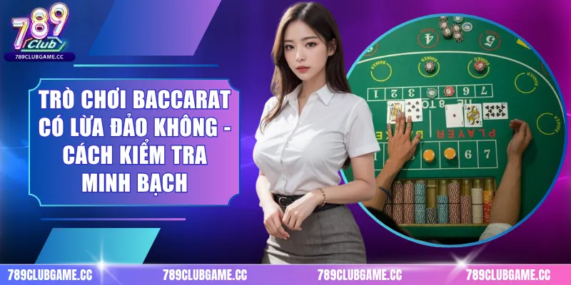 Trò Chơi Baccarat Có Lừa Đảo Không - Cách Kiểm Tra Minh Bạch
