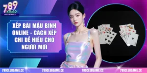 Xếp Bài Mậu Binh Online - Cách Xếp Chi Dễ Hiểu Cho Người Mới